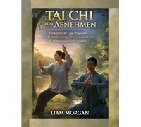 Tai Chi zum Abnehmen: Ein sanftes 30-Tage-Programm zur Fettverbrennung, Stressreduzierung und für ein dauerhaftes Gleichgewicht