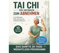 Tai Chi zum Abnehmen für Anfänger: Ein 4-Wochen-Programm für Körper und Geist | Gewicht verlieren, Stress reduzieren und Balance verbessern | Sanfte Übungen ohne Vorkenntnisse