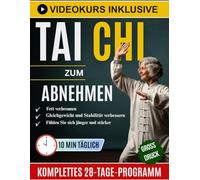 Tai Chi Zum Abnehmen: Ihr schonender Schritt-für-Schritt-Leitfaden für nachhaltigen Fettabbau, mehr Beweglichkeit, ein jüngeres Lebensgefühl und ... | Mit Illustrationen und Video-Anleitungen