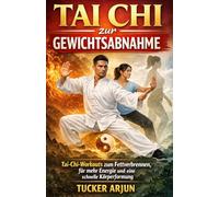 Tai Chi zur Gewichtsabnahme: Tai-Chi-Workouts zum Fettverbrennen, für mehr Energie und eine schnelle Körperformung