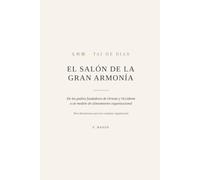 TAI HE DIAN: El Salón De La Gran Armonía: Liderazgo, estrategia y alineamiento organizacional desde Confucio, Lao Tsé y el Kung Fu