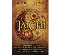 Taichí: Cómo liberar el poder del arte marcial chino mediante sus 24 formas y técnicas de meditación para principiantes (Meditación Activa)