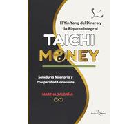 TAICHI MONEY: Sabiduría Milenaria para activar Mentalidad Millonaria, Prosperidad Consciente, Riqueza Integral y Felicidad Duradera (Spanish Edition)