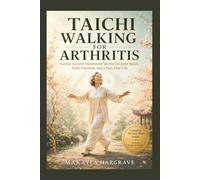 TAICHI WALKING FOR ARTHRITIS: Gentle Ancient Movement Secrets for Joint Relief, Daily Freedom, and a Pain-Free Life