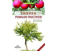 Taierea pomilor fructiferi - Guy Langlais, Jean Richard, Casa. Gradina. Bricolaj, Editie in limba romana