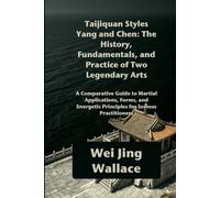 Taijiquan Styles Yang and Chen: The History, Fundamentals, and Practice of Two Legendary Arts: A Comparative Guide to Martial Applications, Forms, and Energetic Principles for Serious Practitioners