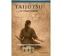 TAIJUTSU: LA TRILOGIE COMPLÈTE: Fondements et essence du Ninja (Taijutsu: Les Fondamentaux (français))