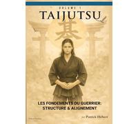 Taijutsu: Volume 1: LES FONDEMENTS DU GUERRIER: STRUCTURE & ALIGNEMENT (Taijutsu: Les Fondamentaux (français))