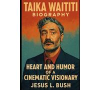 Taika Waititi Biography: Heart and Humor of a Cinematic The Visionary