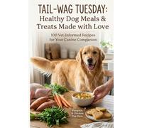 Tail-Wag Tuesday: Healthy Dog Meals & Treats Made with Love (The Pets & Homemade Treats Series)