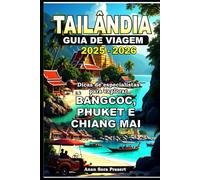 TAILÂNDIA GUIA DE VIAGEM 2025-2026: Dicas de especialistas para explorar Bangcoc, Phuket E Chiang Mai
