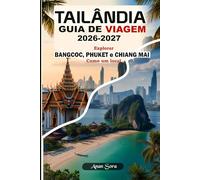 TAILÂNDIA GUIA DE VIAGEM 2026-2027 Explorar Bangcoc, Phuket e Chiang Mai Como um local: Dicas privilegiadas, lugares imperdíveis, cultura, gastronomia, hotéis e roteiros perfeitos.