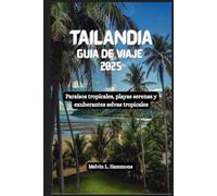TAILANDIA Guía de viaje 2025: Paraísos tropicales, playas serenas y exuberantes selvas tropicales