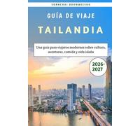 Tailandia Guía de viaje 2026-2027: Una guía para viajeros modernos sobre cultura, aventuras, comida y vida isleña