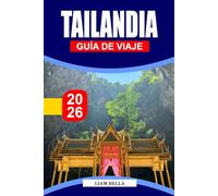 TAILANDIA GUÍA DE VIAJE 2026: Tierra de sonrisas y maravillas: Explora la rica cultura, las playas tropicales y las vibrantes ciudades de Tailandia