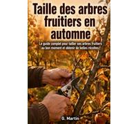 Taille des arbres fruitiers en automne: Le guide complet pour tailler ses arbres fruitiers au bon moment et obtenir de belles récoltes (Jardinage Facile)