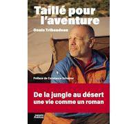 Taillé pour l'aventure - Denis Tribaudeau : De la jungle au désert, une vie comme un roman (Hors collection - Vagnon Sport/Aventure)