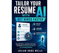 Tailor Your Resume with AI: Get Hired Faster: Beat ATS Filters, Land More Interviews, and Master AI-Powered Job Search as a Complete Beginner