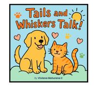 Tails and Whiskers Talk!: Pets Speak Without Words. A Kid’s Guide to Animal Feelings (Pet Talk 101: Kid’s Guides to Animal Emotions)