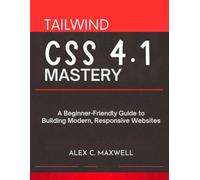 Tailwind CSS 4.1 Mastery: A Beginner-Friendly Guide to Building Modern, Responsive Websites (advanced creations)