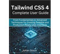 Tailwind CSS 4 Complete User Guide: From Fundamentals to Advanced Techniques for Creating Scalable and Production Ready User Interfaces: 8 (Futuristic Engineering and Programming guide books)