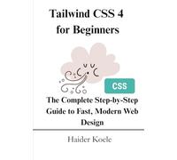 Tailwind CSS 4 for Beginners: The Complete Step-by-Step Guide to Fast, Modern Web Design (Tailwind CSS 4 Mastery Series)