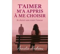 T'aimer m'a appris à me choisir: Se choisir sans renier l'amour