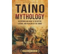 Taíno Mythology: An Enthralling Guide to the Myths, Legends, and Folklore of the Taínos