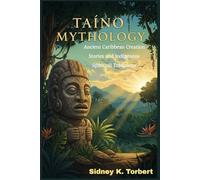 Taino Mythology: Ancient Caribbean Creation Stories and Indigenous Spiritual Traditions (World Mythologies)