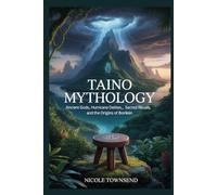 TAINO MYTHOLOGY: Ancient Gods, Hurricane Deities, Sacred Rituals, and the Origins of Borikén (World Mythologies Collection)