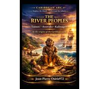 Taínos - Arawaks - Kalinagos : The River Peoples -: At the origins of the Caribbean world (Arc Caribéen)