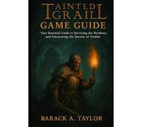 Tainted Grail Game Guide: Your Essential Guide to Surviving the Wyrdness and Uncovering the Secrets of Avalon