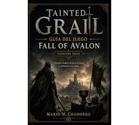 Tainted Grail: Guía del juego Fall of Avalon (Edición 2026): Domina Avalon, forja tu leyenda y sobrevive a la caída.