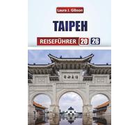 TAIPEH REISEFÜHRER 2026: Planung, Sightseeing, Essen, Nachtmärkte und Tagesausflüge für ein unvergessliches Taiwan-Abenteuer