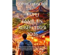 TAIPEI FAMILIEN REISEFÜHRER 2026: Unvergessliche Familienabenteuer: Top-Attraktionen, kinderfreundliche Aktivitäten, Nachtmärkte und bequeme Transportmöglichkeiten in Taiwans Hauptstadt