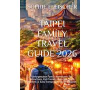 TAIPEI FAMILY TRAVEL GUIDE 2026: Unforgettable Family Adventures: Top Attractions, Kid-Friendly Activities, Night Markets & Easy Transport in Taiwan’s Capital