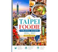 TAIPEI Foodie Travel Guide 2026 - 2027: Street Food, Regional Dishes, Markets, Cooking Classes, Restaurants, Festival and Culture.