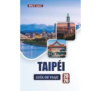 TAIPÉI GUÍA DE VIAJE 2026: Descubra las principales atracciones, mercados nocturnos, cocina local y experiencias culturales en Asia Oriental
