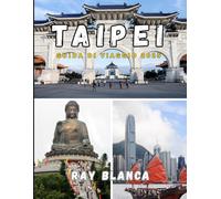 TAIPEI GUIDA DI VIAGGIO 2025: Esplora il cuore di Taiwan con consigli preziosi, segreti locali e attrazioni imperdibili