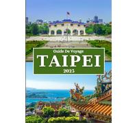 TAIPEI GUIDE DE VOYAGE 2025: Découvrez l'esprit de Taïwan dans la ville qui ne ralentit jamais