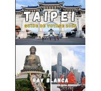 TAIPEI GUIDE DE VOYAGE 2025: Explorez le cœur de Taïwan avec des conseils d'initiés, des secrets locaux et des attractions incontournables