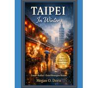 TAIPEI IN WINTER: Ein praktischer Reiseführer zu Essen, Kultur, Stadtvierteln und entspannten Erlebnissen in Taiwans Hauptstadt (Explore plus)