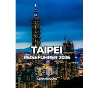 TAIPEI REISEFÜHRER 2026: Ein praktischer und kultureller Reiseführer für Taiwans Hauptstadt für Erstbesucher und Wiederkehrer