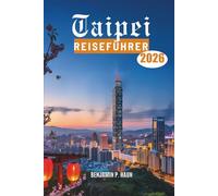 Taipei REISEFÜHRER 2026: Kultur, Kulinarik und Abenteuer in ganz Taiwan entdecken