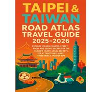 Taipei & Taiwan Road Atlas Travel Guide 2025-2026: Explore Hidden Charms, Street Food, and Scenic Escapes of the Island’s Heart, Local Secrets, Top Attractions, Maps, Itineraries & Insider Tips.