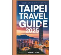 Taipei Travel Guide 2025: The Essential Travel Companion to Taipei