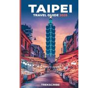 Taipei Travel Guide 2025: The Local's Handbook to Food, Fun, Day Trips, and Real Taipei Culture