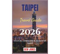 Taipei Travel Guide 2026: Culture, Landmarks & Secrets of TAIPEI
