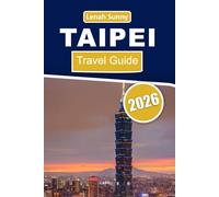 Taipei Travel Guide 2026: Discover Taipei Through Culture, Cuisine, Day Trips, and Smart Travel Planning