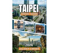 TAIPEI TRAVEL GUIDE 2026: From Street Food Stalls to Scenic Mountain Trails A Planning Guide to Taiwan's Capital City, Local Markets, and Top Landmarks Worth Visiting